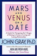 Mars And Venus On A Date: A Guide To Navigating The 5 Stages Of Dating To Create A Loving And Lasting Relationship