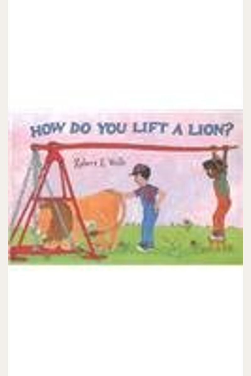 How Do You Lift A Lion?