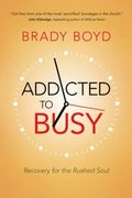 Addicted To Busy: Recovery For The Rushed Soul