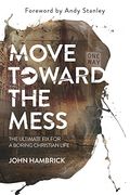 Move Toward the Mess: The Ultimate Fix for a Boring Christian Life