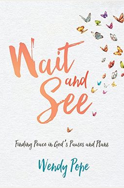 Wait And See: Finding Peace In God's Pauses And Plans Wait And See: Finding Peace In God's Pauses And Plans