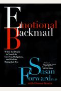 Emotional Blackmail: When the People in Your Life Use Fear, Obligation and Guilt to Manipulate You
