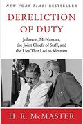 Dereliction Of Duty: Johnson, Mcnamara, The Joint Chiefs Of Staff, And The Lies That Led To Vietnam