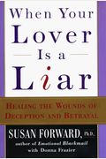When Your Lover Is A Liar: Healing The Wounds Of Deception And Betrayal