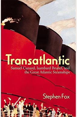 Transatlantic: Samuel Cunard, Isambard Brunel, and the Great Atlantic Steamships Transatlantic: Samuel Cunard, Isambard Brunel, and the Great Atlantic Steamships