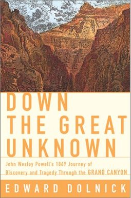 Down The Great Unknown: John Wesley Powell's 1869 Journey Of Discovery And Tragedy Through The Grand Canyon Down The Great Unknown: John Wesley Powell's 1869 Journey Of Discovery And Tragedy Through The Grand Canyon