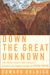 Down The Great Unknown: John Wesley Powell's 1869 Journey Of Discovery And Tragedy Through The Grand Canyon
