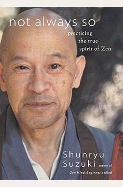 Not Always So: Practicing The True Spirit Of Zen Not Always So: Practicing The True Spirit Of Zen