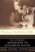 Writing At The Kitchen Table: The Authorized Biography Of Elizabeth David