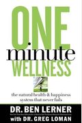 One Minute Wellness: The Natural Health And Happiness System That Never Fails