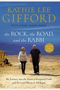 The Rock, The Road, And The Rabbi: My Journey Into The Heart Of Scriptural Faith And The Land Where It All Began