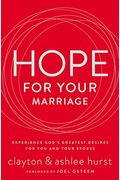 Hope For Your Marriage: Experience God's Greatest Desires For You And Your Spouse