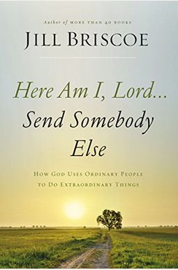 Here Am I, Lord...Send Somebody Else: How God Uses Ordinary People To Do Extraordinary Things Here Am I, Lord...Send Somebody Else: How God Uses Ordinary People To Do Extraordinary Things