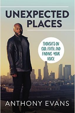Unexpected Places: Thoughts On God, Faith, And Finding Your Voice Unexpected Places: Thoughts On God, Faith, And Finding Your Voice