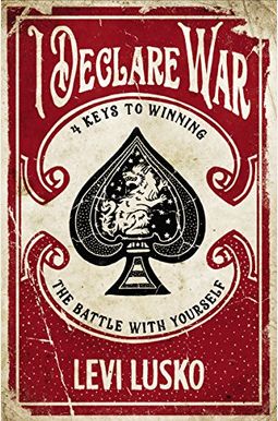 I Declare War: Four Keys To Winning The Battle With Yourself I Declare War: Four Keys To Winning The Battle With Yourself