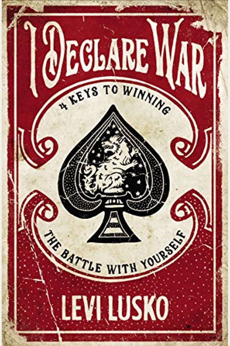 I Declare War: Four Keys To Winning The Battle With Yourself
