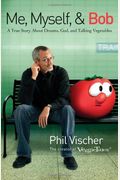 Me, Myself, and Bob: A True Story About God, Dreams, and Talking Vegetables