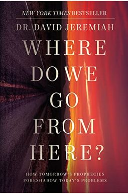 Where Do We Go From Here?: How Tomorrow's Prophecies Foreshadow Today's Problems Where Do We Go From Here?: How Tomorrow's Prophecies Foreshadow Today's Problems