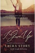 I Give Up: The Secret Joy Of A Surrendered Life