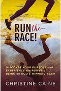 Run the Race!: Discover Your Purpose and Experience the Power of Being on God's Winning Team