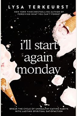 I'll Start Again Monday: Break The Cycle Of Unhealthy Eating Habits With Lasting Spiritual Satisfaction I'll Start Again Monday: Break The Cycle Of Unhealthy Eating Habits With Lasting Spiritual Satisfaction