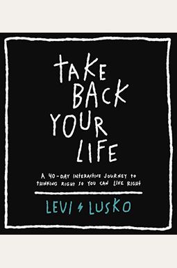 Take Back Your Life: A 40-Day Interactive Journey to Thinking Right So You Can Live Right