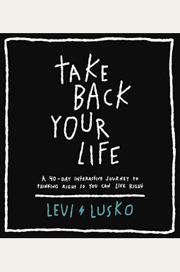 Take Back Your Life: A 40-Day Interactive Journey to Thinking Right So You Can Live Right Take Back Your Life: A 40-Day Interactive Journey to Thinking Right So You Can Live Right