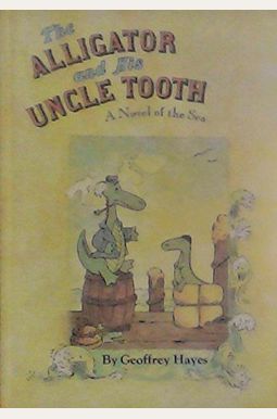 The Alligator And His Uncle Tooth: A Novel Of The Sea The Alligator And His Uncle Tooth: A Novel Of The Sea