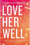Love Her Well: 10 Ways To Find Joy And Connection With Your Teenage Daughter