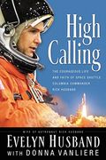 High Calling: The Courageous Life And Faith Of Space Shuttle Columbia Commander Rick Husband