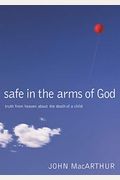 Safe In The Arms Of God: Truth From Heaven About The Death Of A Child