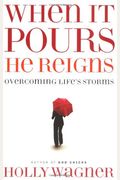 When It Pours, He Reigns: Overcoming Life's Storms