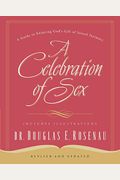 A Celebration Of Sex: A Guide To Enjoying God's Gift Of Sexual Intimacy