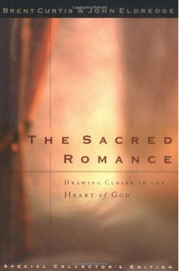 The Sacred Romance: Drawing Closer To The Heart Of God The Sacred Romance: Drawing Closer To The Heart Of God