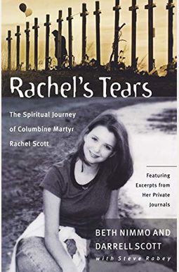 Rachel's Tears: The Spiritual Journey Of Columbine Martyr Rachel Scott Rachel's Tears: The Spiritual Journey Of Columbine Martyr Rachel Scott