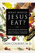 What Would Jesus Eat?: The Ultimate Program For Eating Well, Feeling Great, And Living Longer
