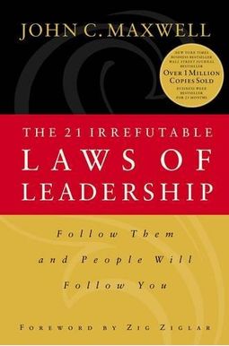 The 21 Irrefutable Laws of Leadership: Follow Them and People Will Follow You The 21 Irrefutable Laws of Leadership: Follow Them and People Will Follow You