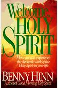 Welcome, Holy Spirit: How You Can Experience The Dynamic Work Of The Holy Spirit In Your Life.