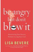 Be Angry, But Don't Blow It!: Maintaining Your Passion Without Losing Your Cool