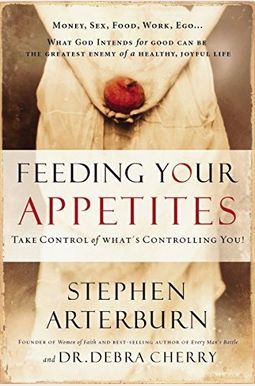 Feeding Your Appetites: Take Control of What's Controlling You!