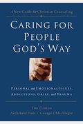 Caring For People God's Way: Personal And Emotional Issues, Addictions, Grief, And Trauma