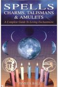 Spells, Charms, Talismans & Amulets: A Comple