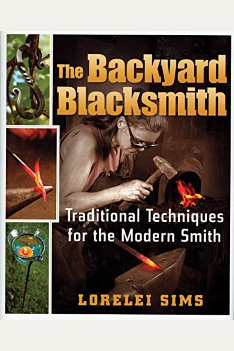 The Backyard Blacksmith: Traditional Techniques For The Modern Smith