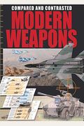 Modern Weapons Compared and Contrasted: Tanks Aircraft Small Arms Ships Artillery