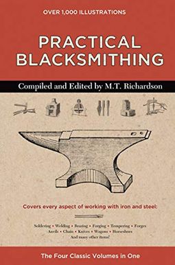 Practical Blacksmithing - A Collection Of Articles Contributed At Different Times By Skilled Workmen To The Columns Of The Blacksmith And Wheelwright: Practical Blacksmithing - A Collection Of Articles Contributed At Different Times By Skilled Workmen To The Columns Of The Blacksmith And Wheelwright: