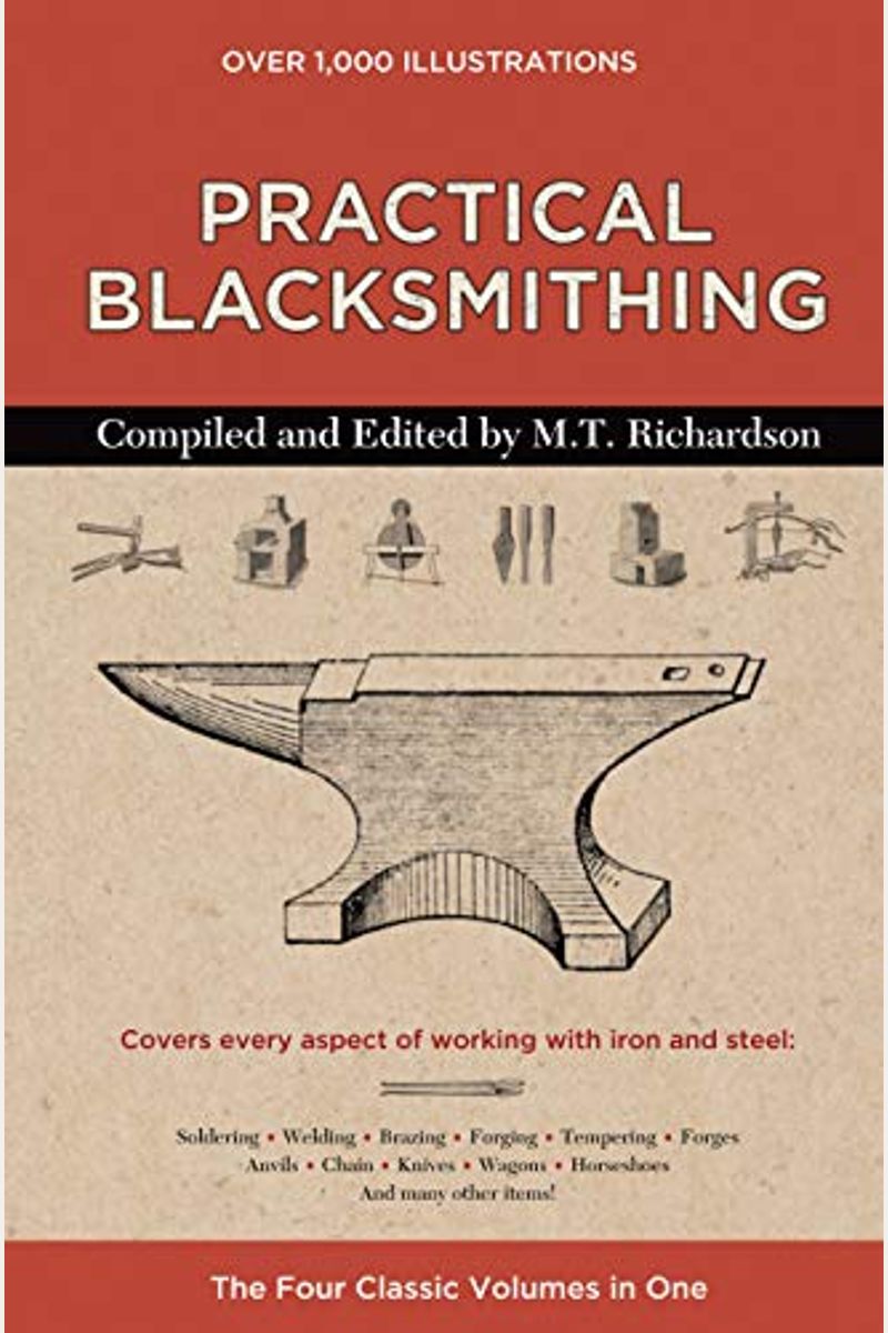Practical Blacksmithing - A Collection Of Articles Contributed At Different Times By Skilled Workmen To The Columns Of The Blacksmith And Wheelwright:
