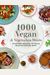 1000 Vegan and Vegetarian Meals: Everyday Recipes to Make Healthy Eating Easy
