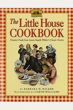 The Little House Cookbook: Frontier Foods From Laura Ingalls Wilder's Classic Stories The Little House Cookbook: Frontier Foods From Laura Ingalls Wilder's Classic Stories