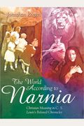 World According To Narnia: Christian Meaning In C.s Lewis Beloved Chronicles