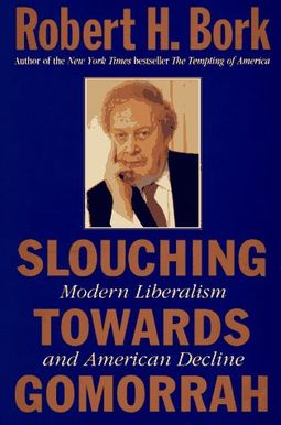 Slouching Towards Gomorrah: Modern Liberalism And American Decline Slouching Towards Gomorrah: Modern Liberalism And American Decline